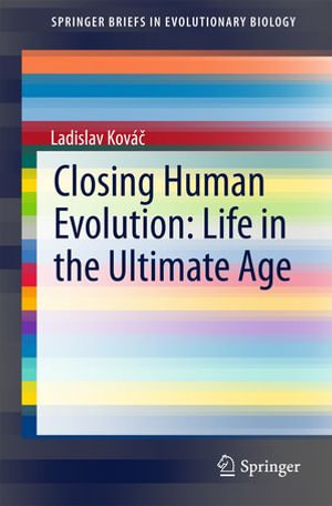 Closing Human Evolution : Life in the Ultimate Age - Ladislav Ková?