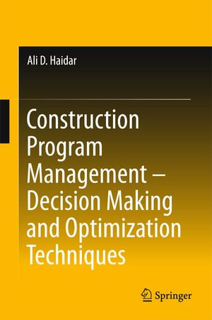 Construction Program Management - Decision Making and Optimization Techniques : Decision Making and Optimization Techniques - Ali D. Haidar