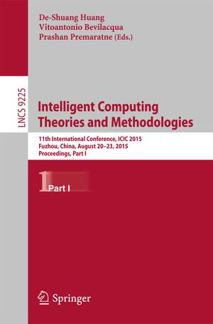 Intelligent Computing Theories and Methodologies : 11th International Conference, ICIC 2015, Fuzhou, China, August 20-23, 2015, Proceedings, Part I - Author