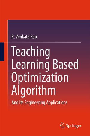 Teaching Learning Based Optimization Algorithm : And Its Engineering Applications - R. Venkata Rao