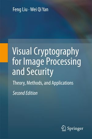 Visual Cryptography for Image Processing and Security : Theory, Methods, and Applications - Feng Liu