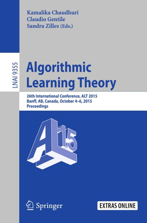 Algorithmic Learning Theory : 26th International Conference, ALT 2015, Banff, AB, Canada, October 4-6, 2015, Proceedings - Author