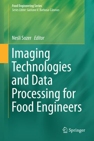 Imaging Technologies and Data Processing for Food Engineers : Food Engineering Series - Nesli Sozer