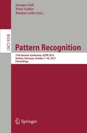Pattern Recognition : 37th German Conference, Gcpr 2015, Aachen, Germany, October 7-10, 2015, Proceedings - Bastian Leibe