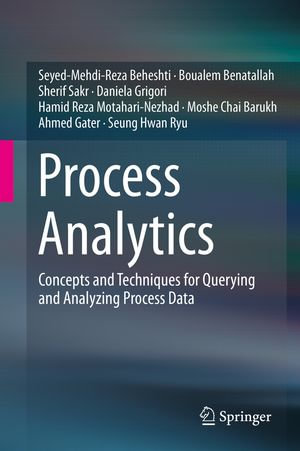 Process Analytics : Concepts and Techniques for Querying and Analyzing Process Data - Boualem Benatallah