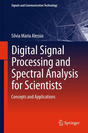 Digital Signal Processing and Spectral Analysis for Scientists : Concepts and Applications - Silvia Maria Alessio