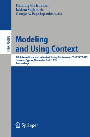 Modeling and Using Context : 9th International and Interdisciplinary Conference, Context 2015, Lanarca, Cyprus, November 2-6,2015. Proceedings - George A. Papadopoulos