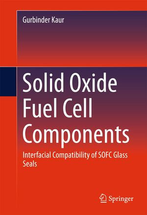 Solid Oxide Fuel Cell Components : Interfacial Compatibility of SOFC Glass Seals - Gurbinder Kaur