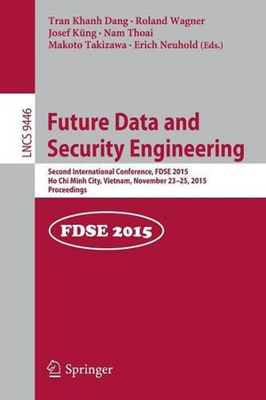 Future Data and Security Engineering : Second International Conference, Fdse 2015, Ho CHI Minh City, Vietnam, November 23-25, 2015, Proceedings - Erich Neuhold