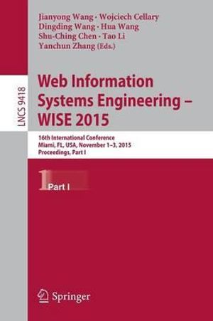 Web Information Systems Engineering â" WISE 2015 : 16th International Conference, Miami, FL, USA, November 1-3, 2015, Proceedings, Part I - Dingding Wang