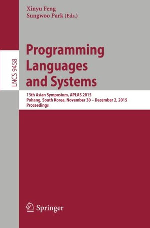 Programming Languages and Systems : 13th Asian Symposium, Aplas 2015, Pohang, South Korea, November 30 - December 2, 2015, Proceedings - Sungwoo Park