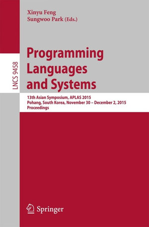 Programming Languages and Systems : 13th Asian Symposium, APLAS 2015, Pohang, South Korea, November 30 - December 2, 2015, Proceedings - Author