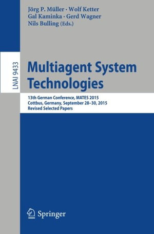 Multiagent System Technologies : 13th German Conference, Mates 2015, Cottbus, Germany, September 28 - 30, 2015, Revised Selected Papers - Gal Kaminka
