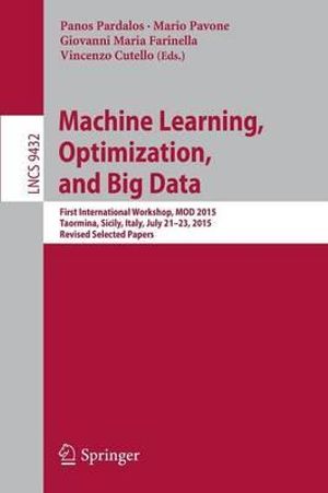 Machine Learning, Optimization, and Big Data : First International Workshop, MOD 2015, Taormina, Sicily, Italy, July 21-23, 2015, Revised Selected Papers - Giovanni Maria Farinella