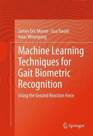 Machine Learning Techniques for Gait Biometric Recognition : Using the Ground Reaction Force - James Eric Mason