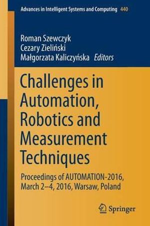 Challenges in Automation, Robotics and Measurement Techniques : Proceedings of AUTOMATION-2016, March 2-4, 2016, Warsaw, Poland - Roman Szewczyk