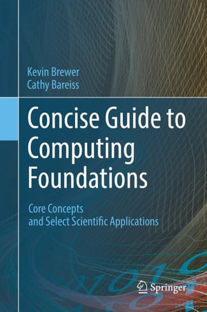 Concise Guide to Computing Foundations : Core Concepts and Select Scientific Applications - Kevin Brewer
