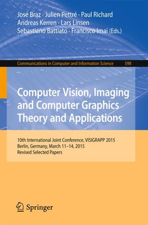 Computer Vision, Imaging and Computer Graphics Theory and Applications : 10th International Joint Conference, VISIGRAPP 2015, Berlin, Germany, March 11-14, 2015, Revised Selected Papers - Author