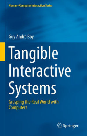 Tangible Interactive Systems : Grasping the Real World with Computers - Guy André Boy