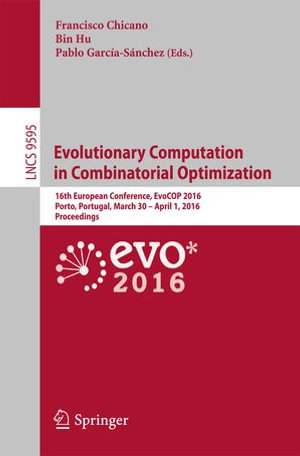 Evolutionary Computation in Combinatorial Optimization : 16th European Conference, EvoCOP 2016, Porto, Portugal, March 30 -- April 1, 2016, Proceedings - Francisco Chicano