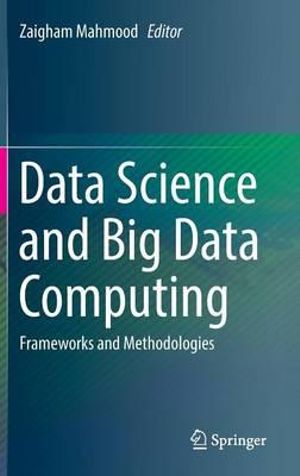 Data Science and Big Data Computing : Frameworks and Methodologies - Zaigham Mahmood