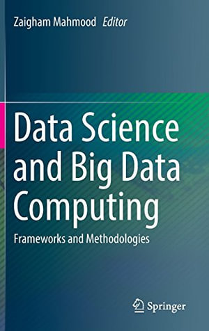 Data Science and Big Data Computing : Frameworks and Methodologies - Zaigham Mahmood