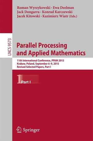 Parallel Processing and Applied Mathematics : 11th International Conference, PPAM 2015, Krakow, Poland, September 6-9, 2015. Revised Selected Papers, Part I - Roman Wyrzykowski