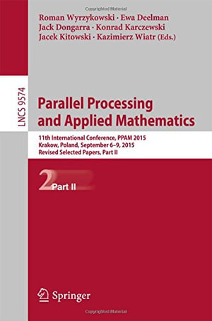 Parallel Processing and Applied Mathematics : 11th International Conference, Ppam 2015, Krakow, Poland, September 6-9, 2015. Revised Selected Papers, Part II - Ewa Deelman