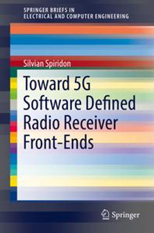 Toward 5G Software Defined Radio Receiver Front-Ends : SpringerBriefs in Electrical and Computer Engineering - Silvian Spiridon