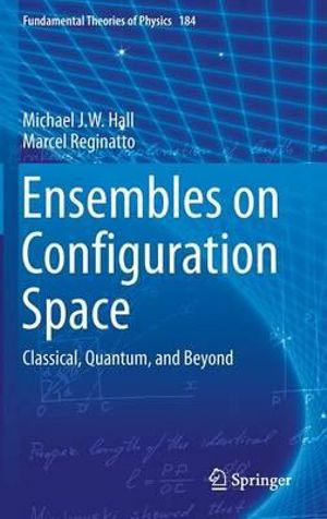 Ensembles on Configuration Space : Classical, Quantum, and Beyond - Michael J. W. Hall
