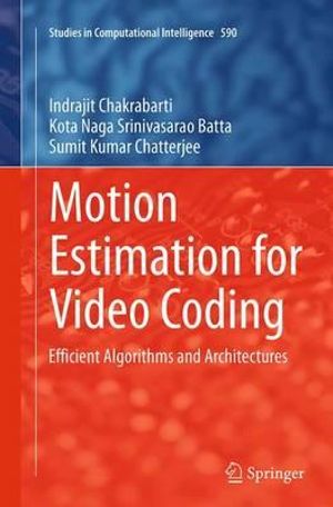 Motion Estimation for Video Coding : Efficient Algorithms and Architectures - Indrajit Chakrabarti