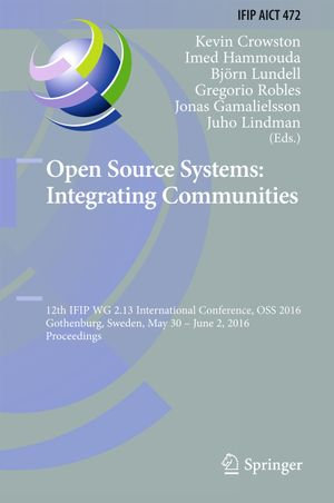 Open Source Systems: Integrating Communities : 12th IFIP WG 2.13 International Conference, OSS 2016, Gothenburg, Sweden, May 30 - June 2, 2016, Proceedings - Kevin Crowston