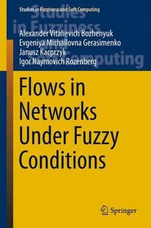 Flows in Networks Under Fuzzy Conditions : Studies in Fuzziness and Soft Computing - Alexander Vitalievich Bozhenyuk