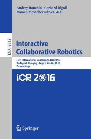 Interactive Collaborative Robotics : First International Conference, ICR 2016, Budapest, Hungary, August 24-26, 2016, Proceedings - Andrey Ronzhin