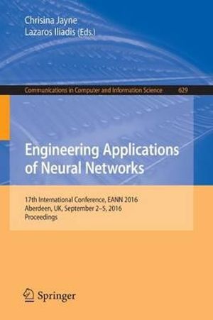 Engineering Applications of Neural Networks : 17th International Conference, EANN 2016, Aberdeen, UK, September 2-5, 2016, Proceedings - Chrisina Jayne