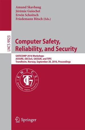 Computer Safety, Reliability, and Security : SAFECOMP 2016 Workshops, ASSURE, DECSoS, SASSUR, and TIPS, Trondheim, Norway, September 20, 2016, Proceedings - Amund Skavhaug