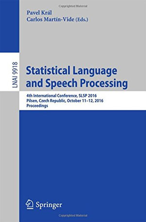 Statistical Language and Speech Processing : 4th International Conference, SLSP 2016, Pilsen, Czech Republic, October 11-12, 2016, Proceedings - Carlos Martin-Vide