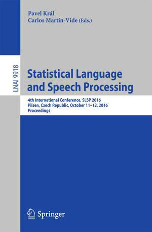 Statistical Language and Speech Processing : 4th International Conference, SLSP 2016, Pilsen, Czech Republic, October 11-12, 2016, Proceedings - Pavel Král