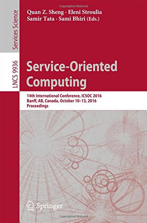 Service-Oriented Computing : 14th International Conference, ICSOC 2016, Banff, AB, Canada, October 10-13, 2016, Proceedings - Eleni Stroulia