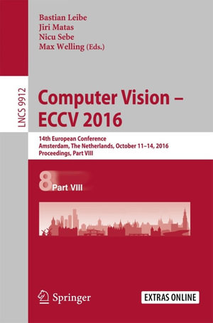 Computer Vision - ECCV 2016 : 14th European Conference, Amsterdam, The Netherlands, October 11-14, 2016, Proceedings, Part VIII - Bastian Leibe