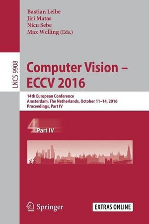 Computer Vision - Eccv 2016 : 14th European Conference, Amsterdam, the Netherlands, October 11-14, 2016, Proceedings, Part IV - Bastian Leibe