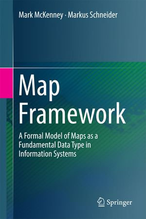 Map Framework : A Formal Model of Maps as a Fundamental Data Type in Information Systems - Mark McKenney