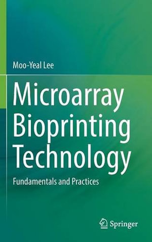 Microarray Bioprinting Technology : Fundamentals and Practices - Moo-Yeal Lee