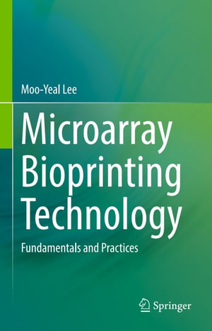 Microarray Bioprinting Technology : Fundamentals and Practices - Moo-Yeal Lee