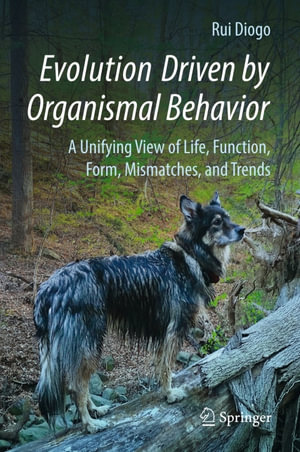 Evolution Driven by Organismal Behavior : A Unifying View of Life, Function, Form, Mismatches and Trends - Rui Diogo