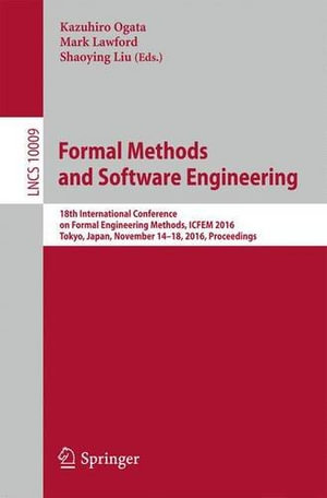 Formal Methods and Software Engineering : 18th International Conference on Formal Engineering Methods, ICFEM 2016, Tokyo, Japan, November 14-18, 2016, Proceedings - Kazuhiro Ogata