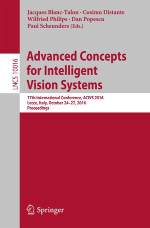 Advanced Concepts for Intelligent Vision Systems : 17th International Conference, ACIVS 2016, Lecce, Italy, October 24-27, 2016, Proceedings - Author