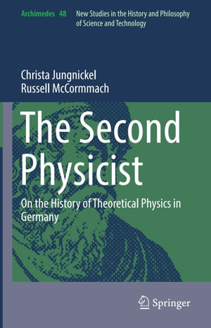 The Second Physicist : On the History of Theoretical Physics in Germany - Christa Jungnickel