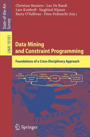 Data Mining and Constraint Programming : Foundations of a Cross-Disciplinary Approach - Barry O'Sullivan