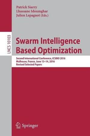 Swarm Intelligence Based Optimization : Second International Conference, ICSIBO 2016, Mulhouse, France, June 13-14, 2016, Revised Selected Papers - Julien Lepagnot
